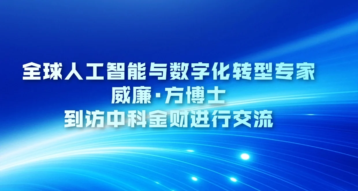 全球人工智能与数字化转型专家威廉·方博士到访中科金财进行交流