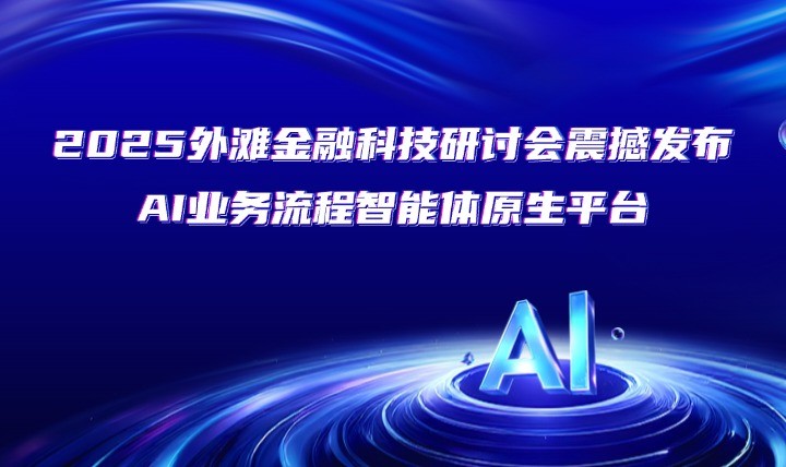2025外滩金融科技研讨会震撼发布AI业务流程智能体原生平台