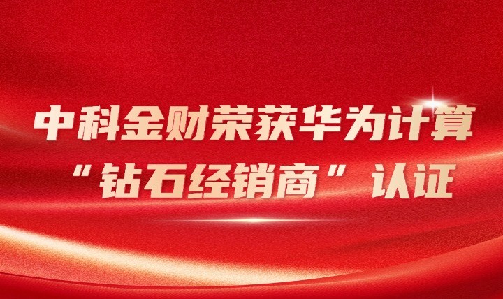 中科金财荣获华为计算&ldquo;钻石经销商&rdquo;认证