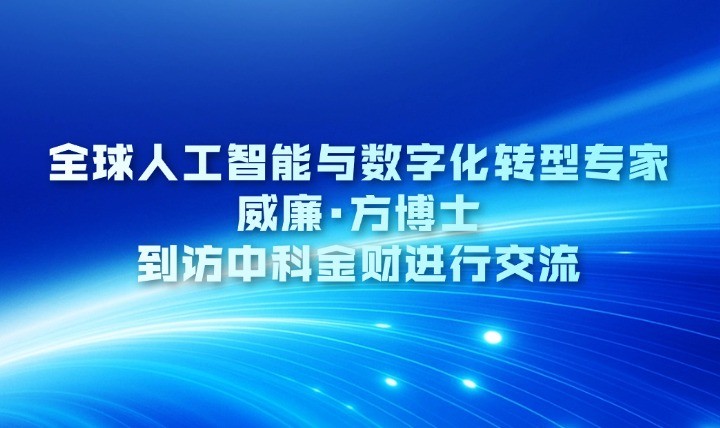 全球人工智能与数字化转型专家威廉&middot;方博士到访中科金财进行交流